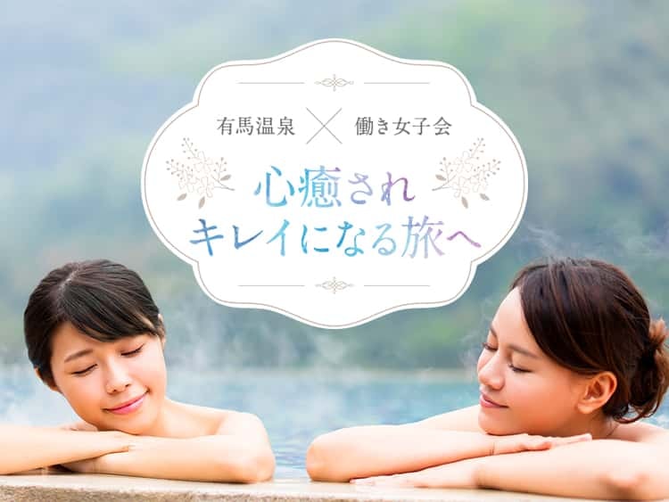 有馬温泉×働き女子会 - 心癒されキレイになる旅へ