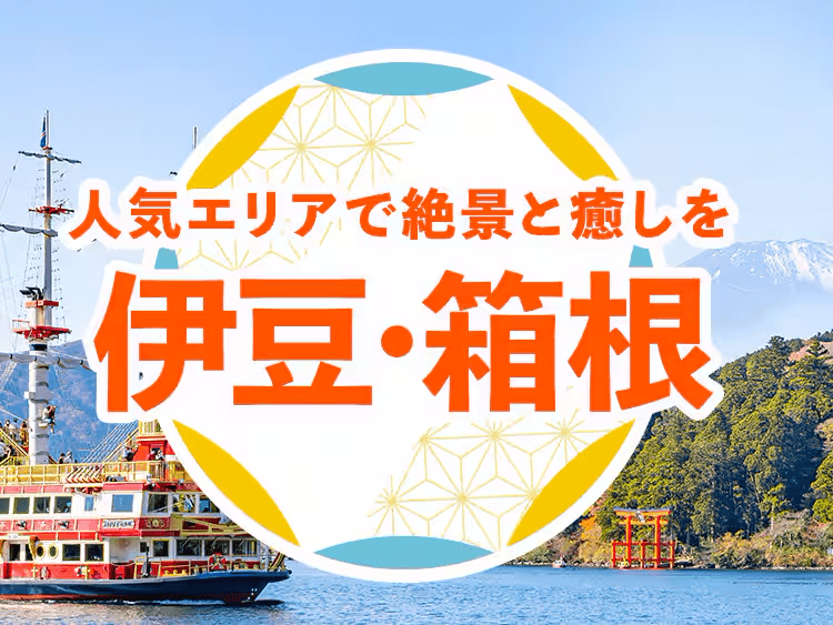 人気エリアで絶景と癒しを 伊豆・箱根