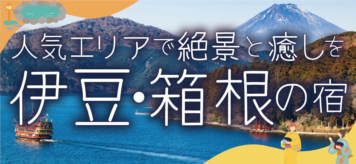 人気エリアで絶景と癒しを 伊豆・箱根