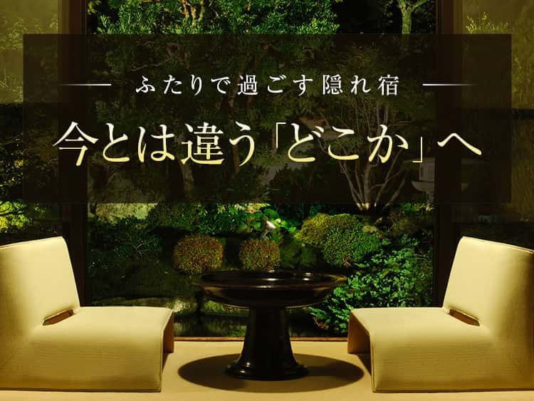 ふたりで過ごす隠れ宿 今とは違う「どこか」へ