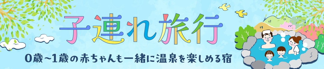 0~1歳未満の赤ちゃんと温泉旅行におすすめの温泉旅館・宿・ホテル